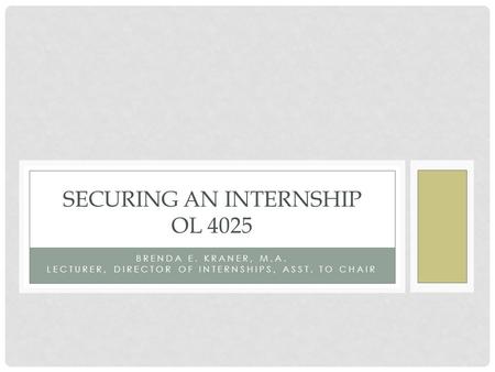 BRENDA E. KRANER, M.A. LECTURER, DIRECTOR OF INTERNSHIPS, ASST. TO CHAIR SECURING AN INTERNSHIP OL 4025.