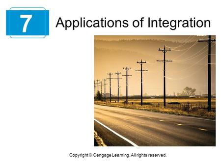 Applications of Integration 7 Copyright © Cengage Learning. All rights reserved.