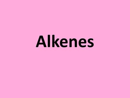 Alkenes. Low density Insoluble in water Non polar Torsion due to double bond Reactive double bond.