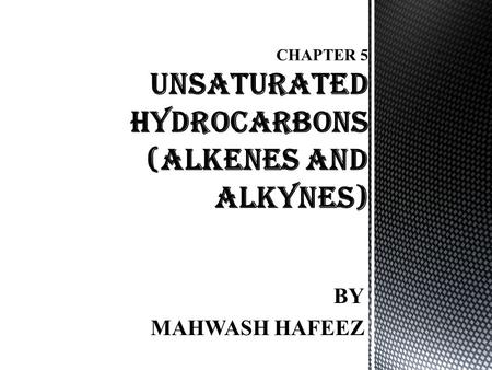 CHAPTER 5 UNSATURATED HYDROCARBONS (ALKENES AND ALKYNES)