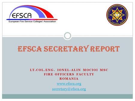 LT.COL.ENG. IONEL-ALIN MOCIOI MSC FIRE OFFICERS FACULTY ROMANIA  EFSCA Secretary Report.