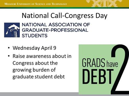 National Call-Congress Day Wednesday April 9 Raise awareness about in Congress about the growing burden of graduate student debt.