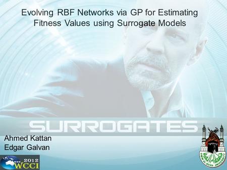 Evolving RBF Networks via GP for Estimating Fitness Values using Surrogate Models Ahmed Kattan Edgar Galvan.