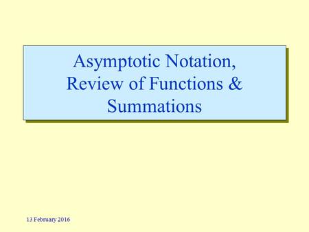 13 February 2016 Asymptotic Notation, Review of Functions & Summations.