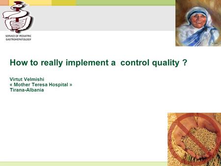 How to really implement a control quality ? Virtut Velmishi « Mother Teresa Hospital » Tirana-Albania 1 SERVICE OF PEDIATRIC GASTROHEPATOLOGY.