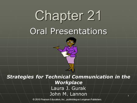 © 2010 Pearson Education, Inc., publishing as Longman Publishers. 1 Chapter 21 Oral Presentations Strategies for Technical Communication in the Workplace.