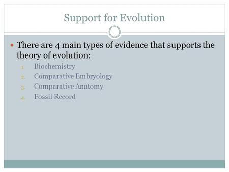 Support for Evolution There are 4 main types of evidence that supports the theory of evolution: 1. Biochemistry 2. Comparative Embryology 3. Comparative.