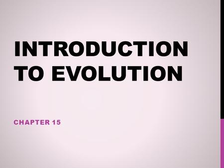 INTRODUCTION TO EVOLUTION CHAPTER 15. THEORIES OF EVOLUTION SECTION 15-2.