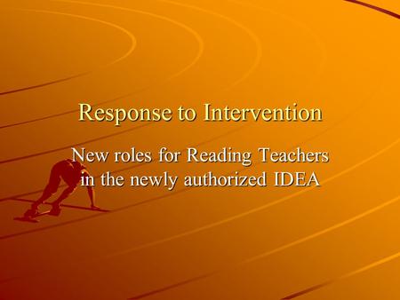 Response to Intervention New roles for Reading Teachers in the newly authorized IDEA.