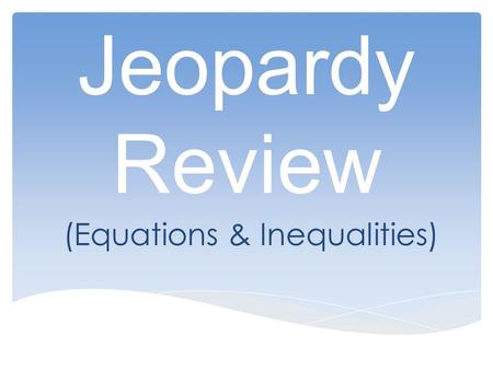 Jeopardy Review (Equations & Inequalities). Please select a Team. 10 A.Team 1 B.Team 2 C.Team 3 D.Team 4 E.Team 5 F.Team 6 G.Team 7 H.Team 8.