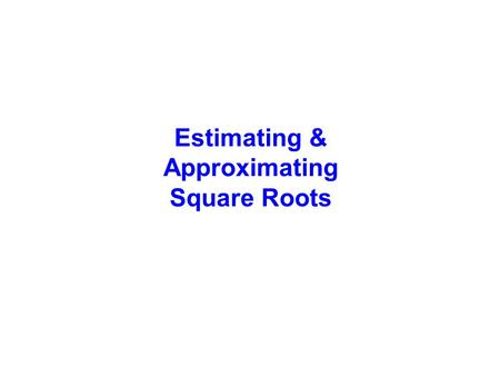 Estimating & Approximating Square Roots.