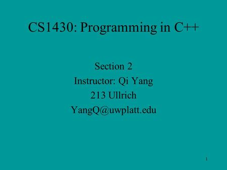 1 CS1430: Programming in C++ Section 2 Instructor: Qi Yang 213 Ullrich