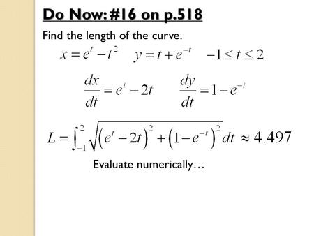 Do Now: #16 on p.518 Find the length of the curve. Evaluate numerically…