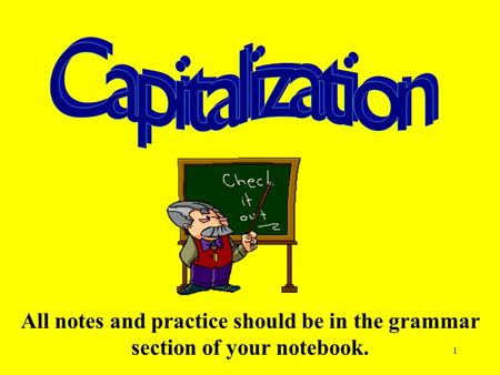 Capitalization All notes and practice should be in the grammar section of your notebook.