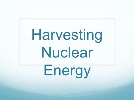 Harvesting Nuclear Energy. The Atom Nucleons Number of protons + number of Neutrons Basically the whole mass of the entire nucleus.