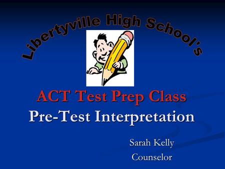 ACT Test Prep Class Pre-Test Interpretation Sarah Kelly Counselor.