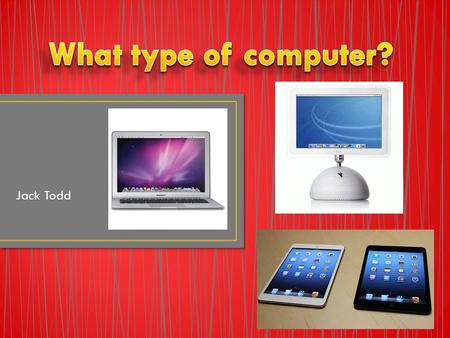 Jack Todd. A teacher will need a laptop because then they can use it in any classroom and any part of the school. I would recommend an apple mac air because.