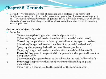 Chapter 8. Gerunds Gerund (= verbal noun) is a verb of present participle form (-ing form) that function as a noun. It is from Latin, gerendum, gerundive.