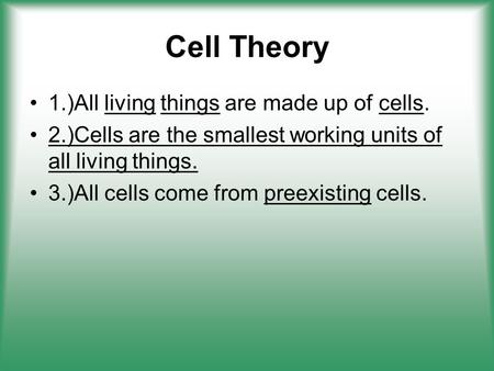 Cell Theory 1.)All living things are made up of cells. 2.)Cells are the smallest working units of all living things. 3.)All cells come from preexisting.