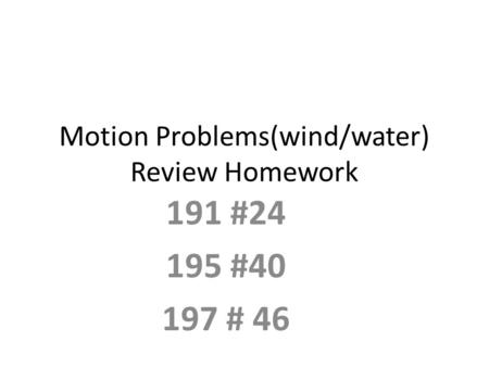 Motion Problems(wind/water) Review Homework 191 #24 195 #40 197 # 46.