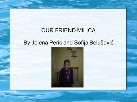 OUR FRIEND MILICA By Jelena Perić and Sofija Belušević.