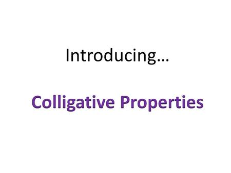 These colligative properties are… The pressure within a solution – pushing out because it wants to evaporate! Atmospheric pressure usually prevents.