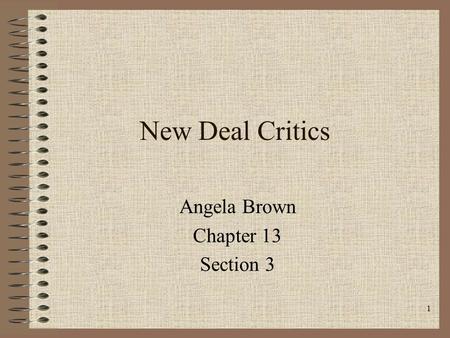 New Deal Critics Angela Brown Chapter 13 Section 3 1.