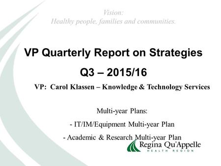 VP Quarterly Report on Strategies Q3 – 2015/16 VP: Carol Klassen – Knowledge & Technology Services Multi-year Plans: - IT/IM/Equipment Multi-year Plan.