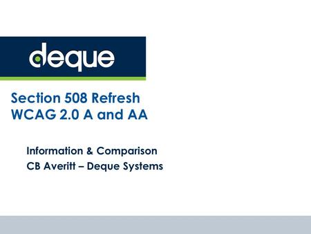 Section 508 Refresh WCAG 2.0 A and AA Information & Comparison CB Averitt – Deque Systems.