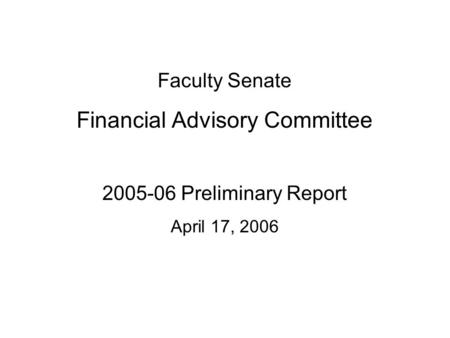 Faculty Senate Financial Advisory Committee 2005-06 Preliminary Report April 17, 2006.