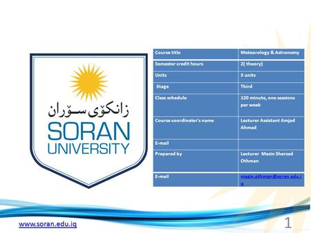 Www.soran.edu.iq 1 Course titleMeteorology & Astronomy Semester credit hours2( theory) Units3 units StageThird Class schedule 120 minute, one sessions.