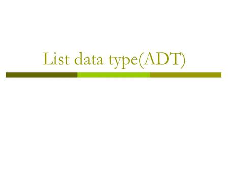 List data type(ADT). Lists Elements : a 1,a 2,a 3,… a i-1,a i, a i+1,…a n Null List contains: 0 elements Types of Operations on list 1.Insertion 2.Deletion.