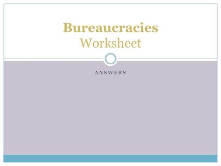 ANSWERS Bureaucracies Worksheet. Where are bureaucracies most commonly used? Business, Education, Government, Religion.