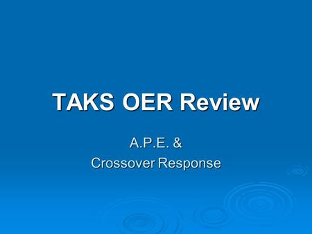 TAKS OER Review A.P.E. & Crossover Response. A.P.E.  A: stands for answer the question  Before we answer the question, we must restate the question.