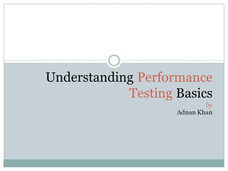 Understanding Performance Testing Basics by Adnan Khan.