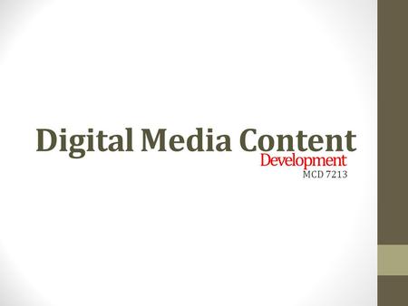 Digital Media Content MCD 7213 Development. Presentation outline What is media What is DIGITAL media? What is DIGITAL content? Traits of digital content.