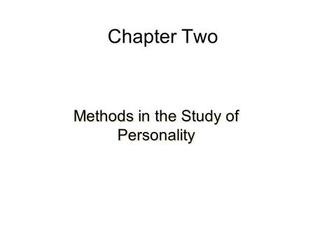 Chapter Two Methods in the Study of Personality. Gathering Information About Personality Informal Sources of Information: Observations of Self—Introspection,