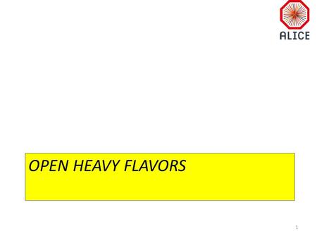 OPEN HEAVY FLAVORS 1. Heavy Flavor 2 Heavy quarks produced in the early stages of the collisions (high Q2)  effective probe of the high-density medium.