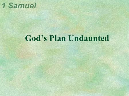 1 Samuel God’s Plan Undaunted. 1 Samuel God’s First Lesson for Samuel...‘Go’ No surprises means no ‘recovery’ 1 Sam. 1:1 Now the Lord said to Samuel,