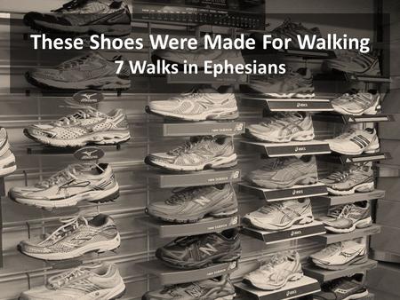 These Shoes Were Made For Walking 7 Walks in Ephesians.