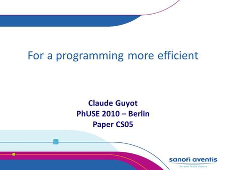 For a programming more efficient Claude Guyot PhUSE 2010 – Berlin Paper CS05.