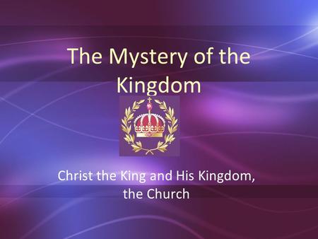 The Mystery of the Kingdom Christ the King and His Kingdom, the Church.