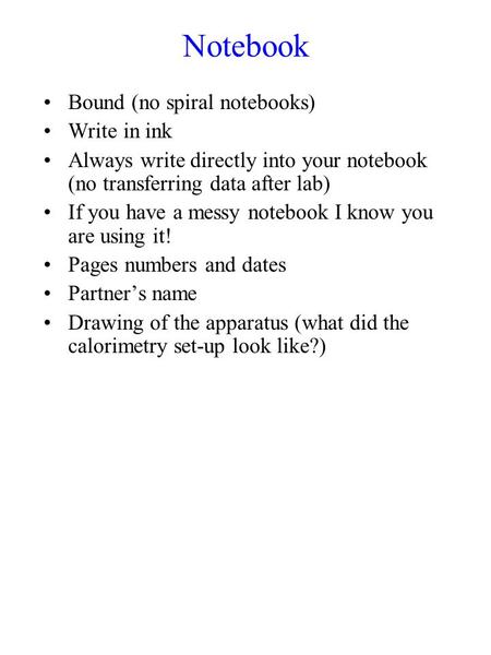 Notebook Bound (no spiral notebooks) Write in ink Always write directly into your notebook (no transferring data after lab) If you have a messy notebook.