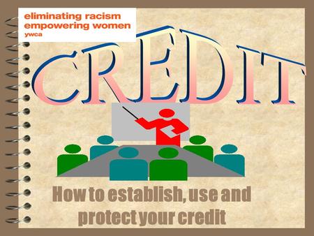 How to establish, use and protect your credit Discussion Topics 4 What is a creditor? 4 What is a debtor? 4 What is a credit history? 4 What is a credit.