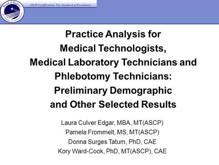 ASCP Certification: The Standard of Excellence Practice Analysis for Medical Technologists, Medical Laboratory Technicians and Phlebotomy Technicians: