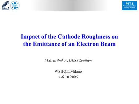 Impact of the Cathode Roughness on the Emittance of an Electron Beam M.Krasilnikov, DESY Zeuthen WSHQE, Milano 4-6.10.2006.