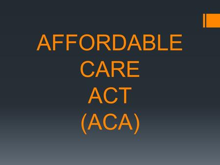 AFFORDABLE CARE ACT (ACA). What is The Affordable Care Act?  In March 2010, Congress passed two pieces of legislation that were later signed into law: