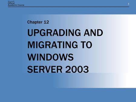 11 UPGRADING AND MIGRATING TO WINDOWS SERVER 2003 Chapter 12.