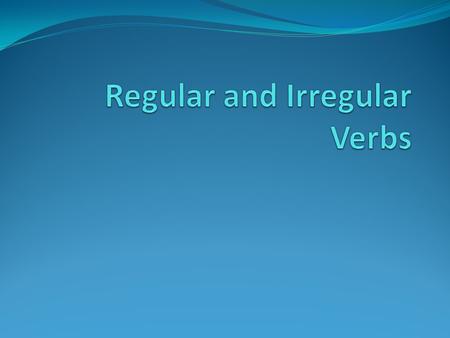 Regular and Irregular Verbs