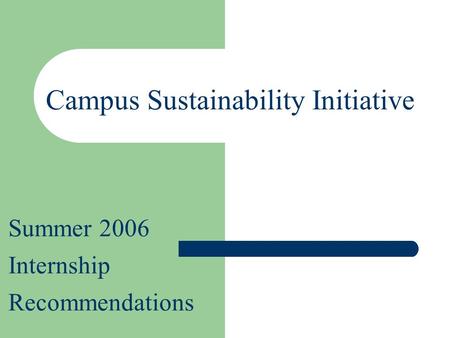 Summer 2006 Internship Recommendations Campus Sustainability Initiative.